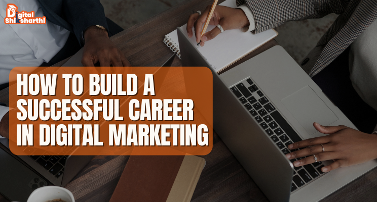 How to build a successful career in digital marketing.